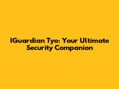 IGuardian Tyo: Your Ultimate Security Companion