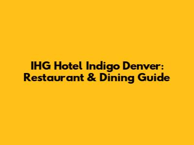 IHG Hotel Indigo Denver: Restaurant & Dining Guide