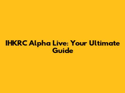 IHKRC Alpha Live: Your Ultimate Guide