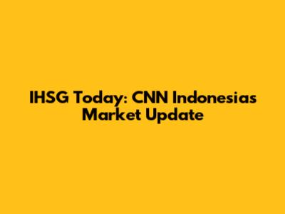 IHSG Today: CNN Indonesia's Market Update