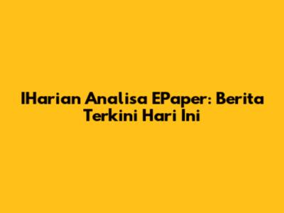 IHarian Analisa EPaper: Berita Terkini Hari Ini