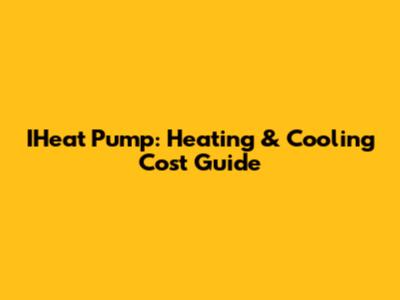 IHeat Pump: Heating & Cooling Cost Guide