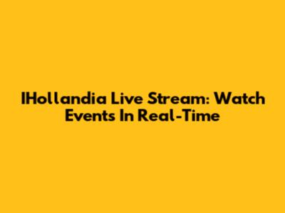 IHollandia Live Stream: Watch Events In Real-Time
