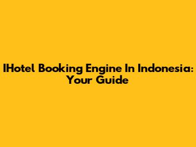 IHotel Booking Engine In Indonesia: Your Guide