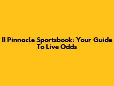 II Pinnacle Sportsbook: Your Guide To Live Odds