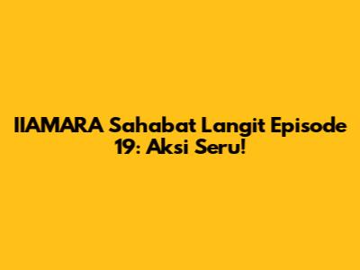 IIAMARA Sahabat Langit Episode 19: Aksi Seru!