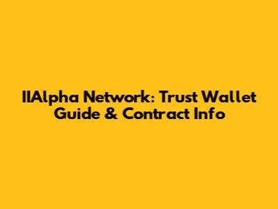 IIAlpha Network: Trust Wallet Guide & Contract Info