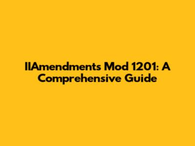 IIAmendments Mod 1201: A Comprehensive Guide