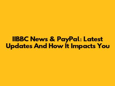 IIBBC News & PayPal: Latest Updates And How It Impacts You