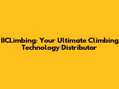 IICLimbing: Your Ultimate Climbing Technology Distributor