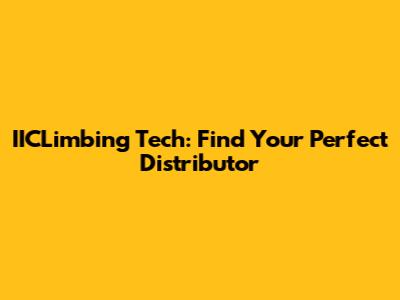 IICLimbing Tech: Find Your Perfect Distributor