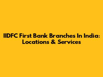 IIDFC First Bank Branches In India: Locations & Services