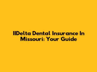 IIDelta Dental Insurance In Missouri: Your Guide