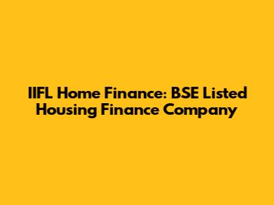 IIFL Home Finance: BSE Listed Housing Finance Company