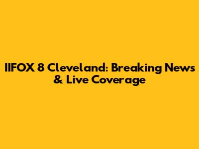 IIFOX 8 Cleveland: Breaking News & Live Coverage