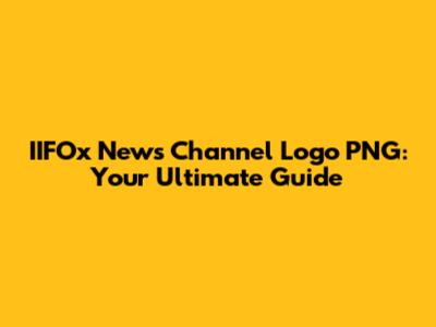 IIFOx News Channel Logo PNG: Your Ultimate Guide