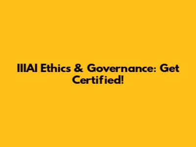 IIIAI Ethics & Governance: Get Certified!