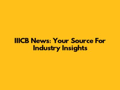 IIICB News: Your Source For Industry Insights