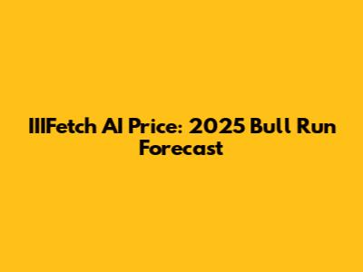 IIIFetch AI Price: 2025 Bull Run Forecast