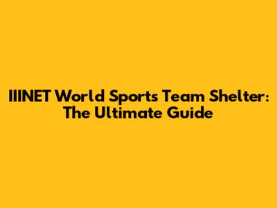 IIINET World Sports Team Shelter: The Ultimate Guide