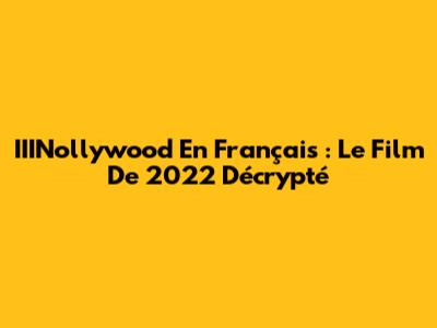 IIINollywood En Français : Le Film De 2022 Décrypté