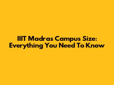 IIIT Madras Campus Size: Everything You Need To Know