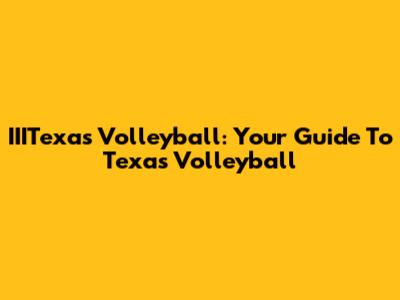 IIITexas Volleyball: Your Guide To Texas Volleyball