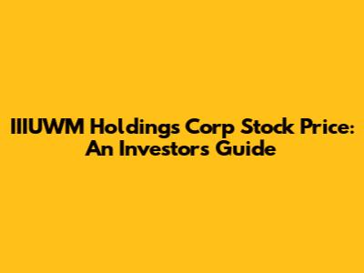 IIIUWM Holdings Corp Stock Price: An Investor's Guide