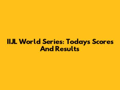 IIJL World Series: Today's Scores And Results