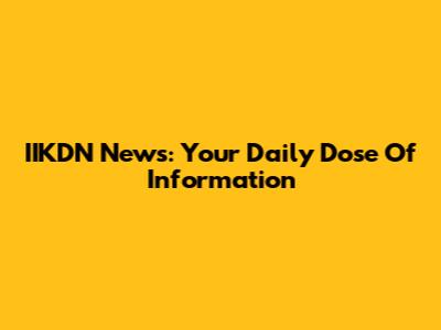 IIKDN News: Your Daily Dose Of Information