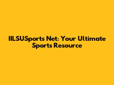 IILSUSports Net: Your Ultimate Sports Resource