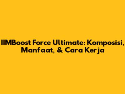 IIMBoost Force Ultimate: Komposisi, Manfaat, & Cara Kerja