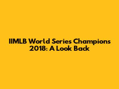 IIMLB World Series Champions 2018: A Look Back