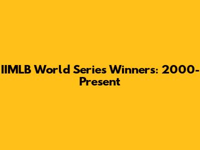IIMLB World Series Winners: 2000-Present