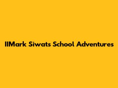IIMark Siwat's School Adventures