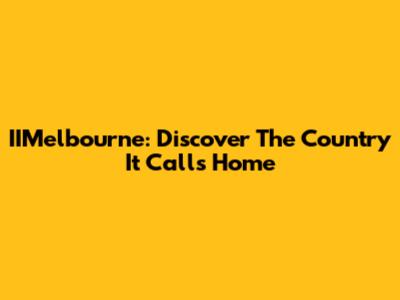 IIMelbourne: Discover The Country It Calls Home