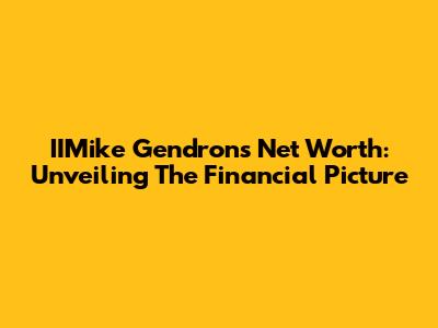 IIMike Gendron's Net Worth: Unveiling The Financial Picture