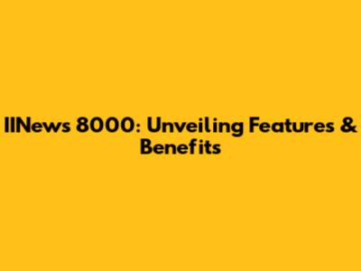 IINews 8000: Unveiling Features & Benefits