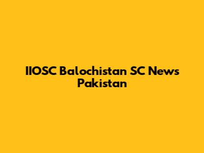 IIOSC Balochistan SC News Pakistan