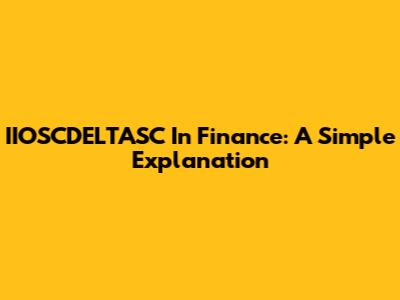 IIOSCDELTASC In Finance: A Simple Explanation