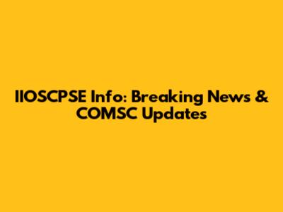 IIOSCPSE Info: Breaking News & COMSC Updates