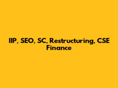 IIP, SEO, SC, Restructuring, CSE Finance