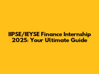 IIPSE/IEYSE Finance Internship 2025: Your Ultimate Guide