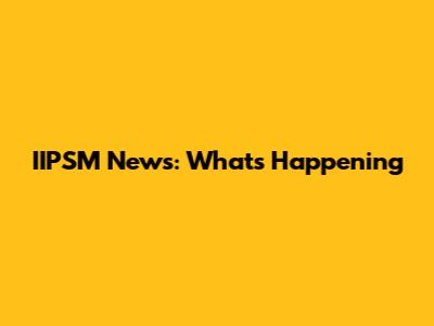 IIPSM News: What's Happening