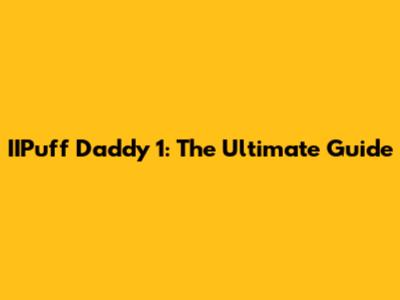 IIPuff Daddy 1: The Ultimate Guide