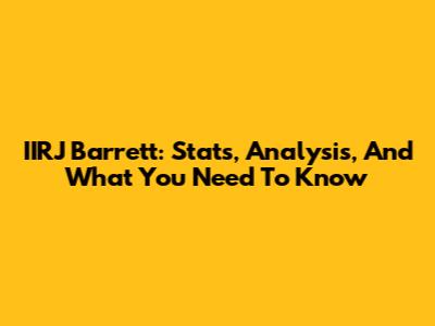 IIRJ Barrett: Stats, Analysis, And What You Need To Know