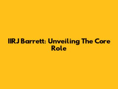IIRJ Barrett: Unveiling The Core Role