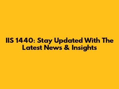 IIS 1440: Stay Updated With The Latest News & Insights