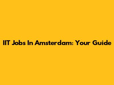 IIT Jobs In Amsterdam: Your Guide