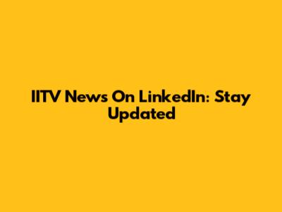 IITV News On LinkedIn: Stay Updated